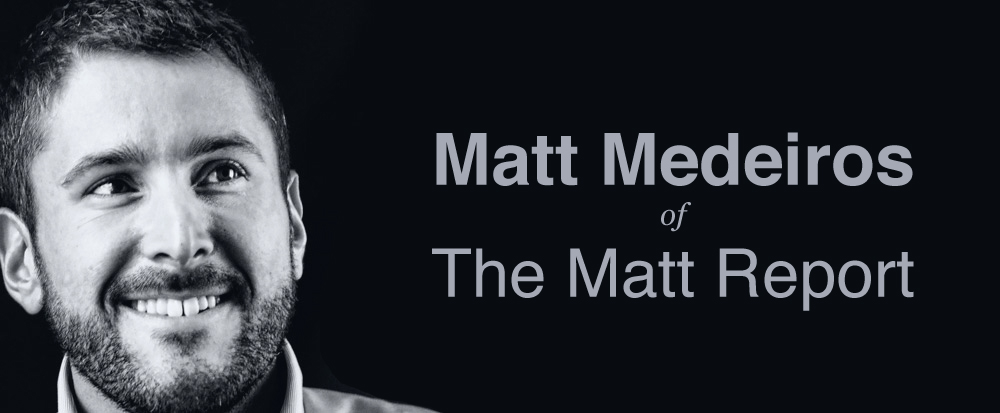 Interview the interviewer: Matt Medeiros of Matt Report