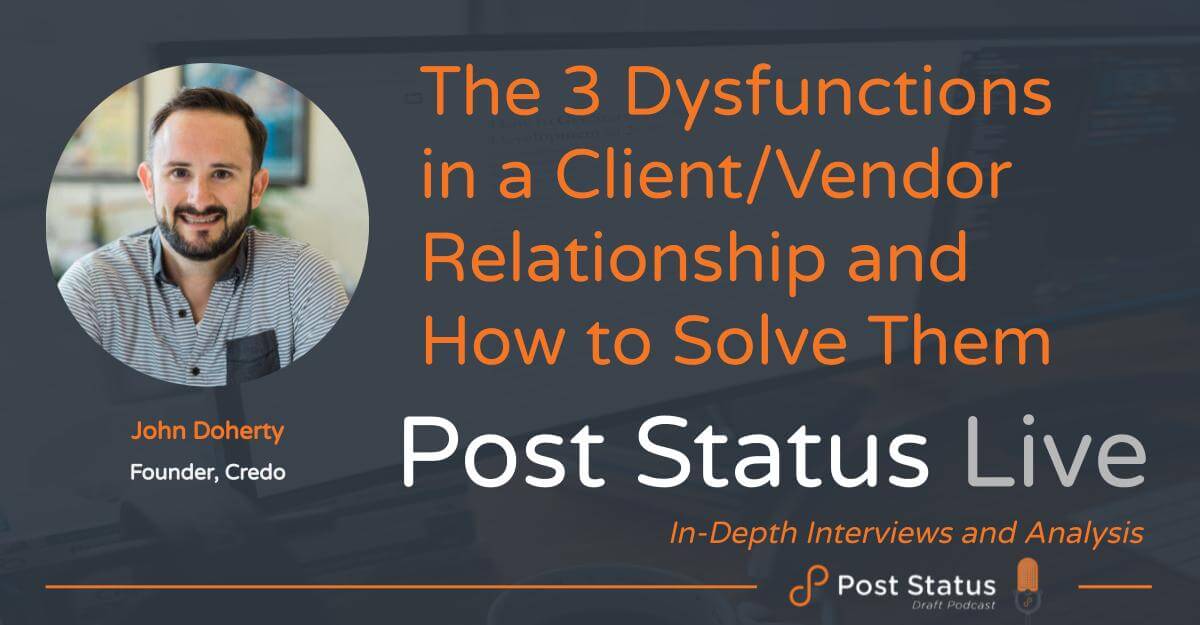 The 3 Dysfunctions in a Client/Vendor Relationship and How to Solve Them with John Doherty, Founder of Credo