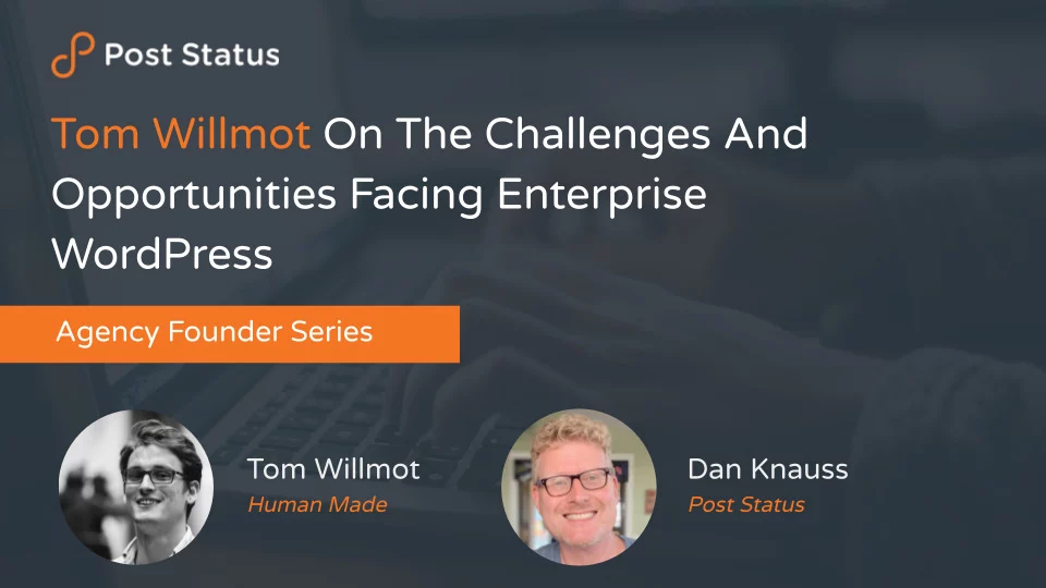 Tom Willmot on the Challenges and Opportunities Facing Enterprise WordPress — Post Status Draft 130