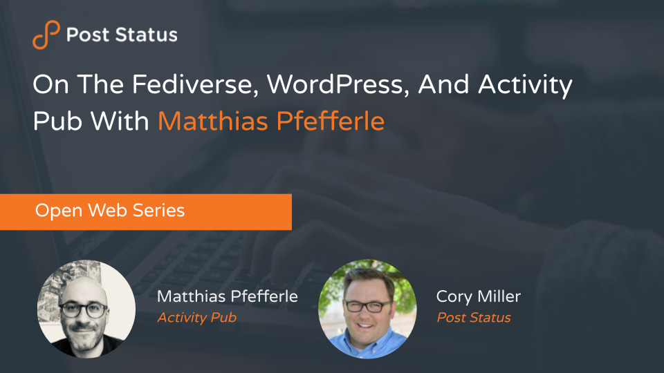 On The Fediverse, WordPress, And Activity Pub With Matthias Pfefferle — Post Status Draft 135